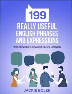 199 Really Useful English Phrases and Expressions: for Intermediate-Advanced ESL/EFL Learners