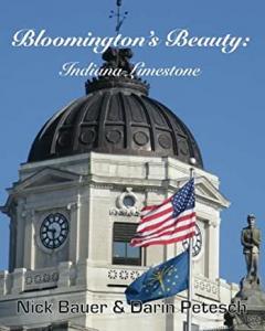 Bloomington's Beauty—Indiana Limestone: A Factual and Pictorial Tour of Bloomington, Indiana's Limestone Architecture