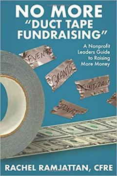 No More "Duct Tape Fundraising" : a Nonprofit Leaders Guide to Raising More Money