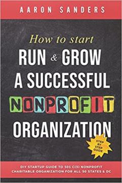 How to start, run & grow a successful nonprofit organization: DIY startup guide to 501 C(3) nonprofit charitable organization for all 50 states & DC 