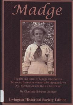 Madge: The life and Times of Madge Oberholtzer, the Young Irvington Woman Who Brought Down D. C. Stephenson and the Ku Klux Klan