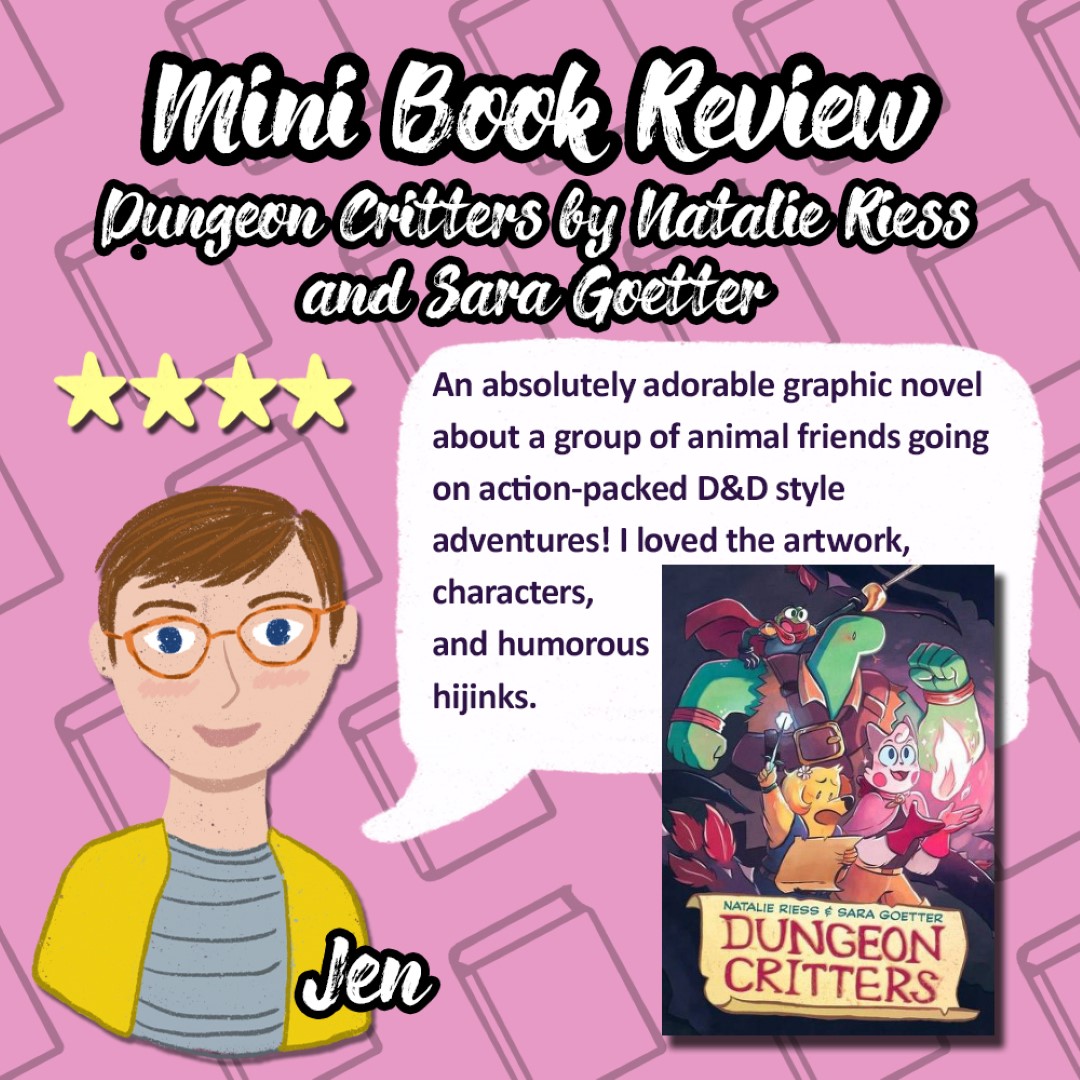 Jen recommends Dungeon Critters by Natalie Riess and Sara Goetter: An absolutely adorable graphic novel about a group of animal friends going on action-packed D&D style adventures! I loved the artwork, characters, and humorous hijinks.